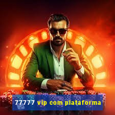 77777 vip com plataforma